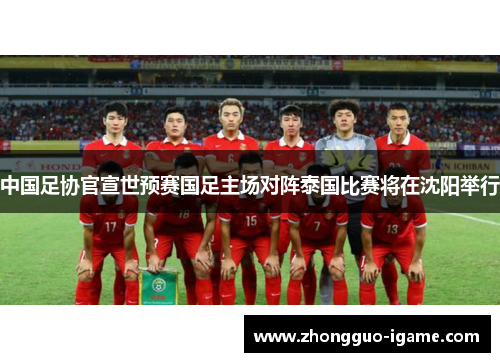 中国足协官宣世预赛国足主场对阵泰国比赛将在沈阳举行